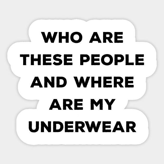 Who Are These People And Where Are My Underwear Sticker by BANWA